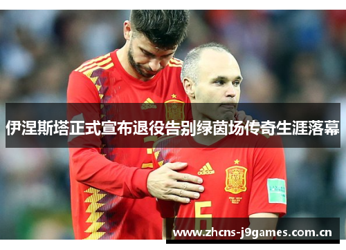 伊涅斯塔正式宣布退役告别绿茵场传奇生涯落幕 伊涅斯塔正式宣布退役告别绿茵场传奇生涯落幕